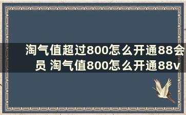 淘气值超过800怎么开通88会员 淘气值800怎么开通88vip